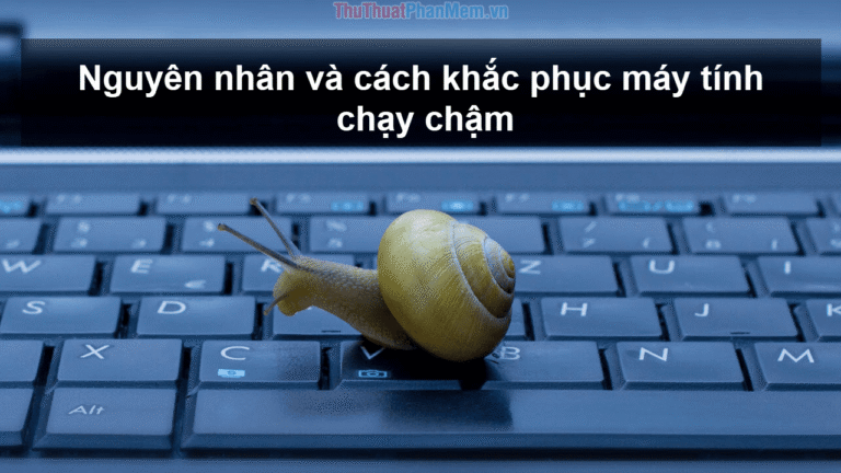 8 Lý Do Và Cách Khắc Phục Máy Tính Chạy Chậm Win 10