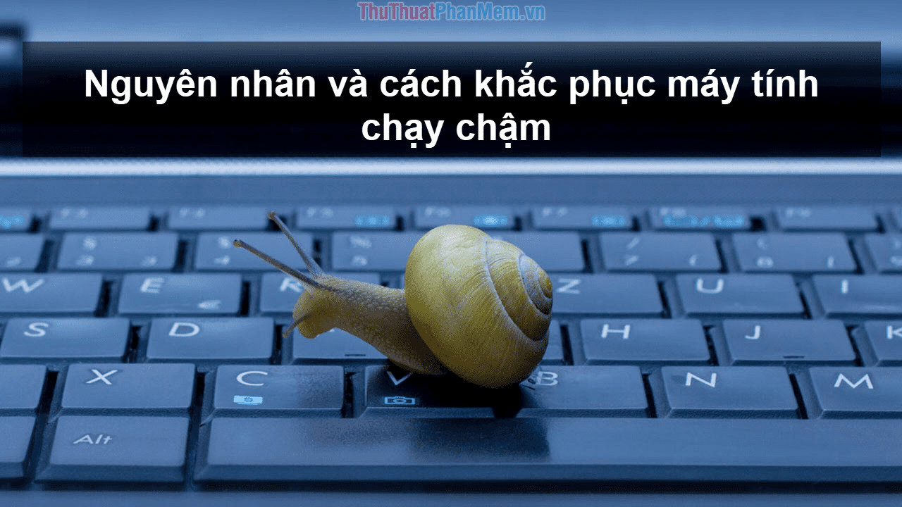 8 Lý Do Và Cách Khắc Phục Máy Tính Chạy Chậm Win 10